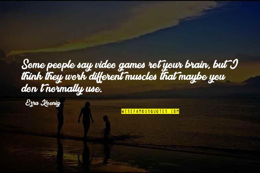 Use Your Brain Quotes By Ezra Koenig: Some people say video games rot your brain,