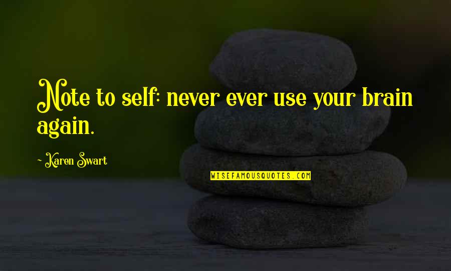 Use Your Brain Quotes By Karen Swart: Note to self: never ever use your brain