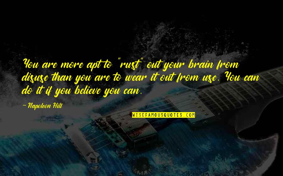 Use Your Brain Quotes By Napoleon Hill: You are more apt to "rust" out your