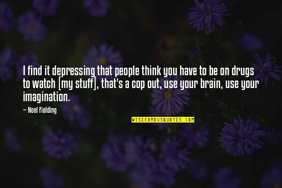 Use Your Brain Quotes By Noel Fielding: I find it depressing that people think you