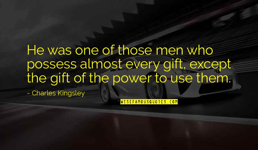 Use Your Gift Quotes By Charles Kingsley: He was one of those men who possess