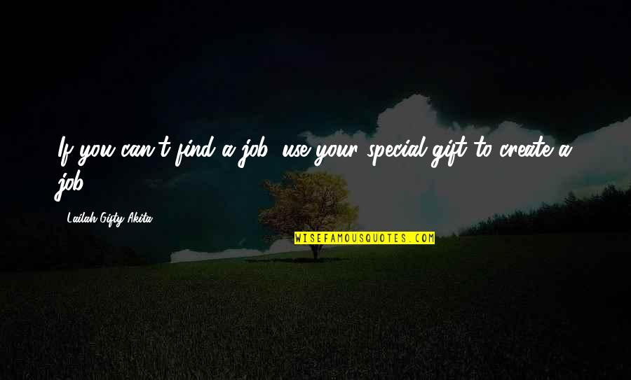 Use Your Gift Quotes By Lailah Gifty Akita: If you can't find a job, use your