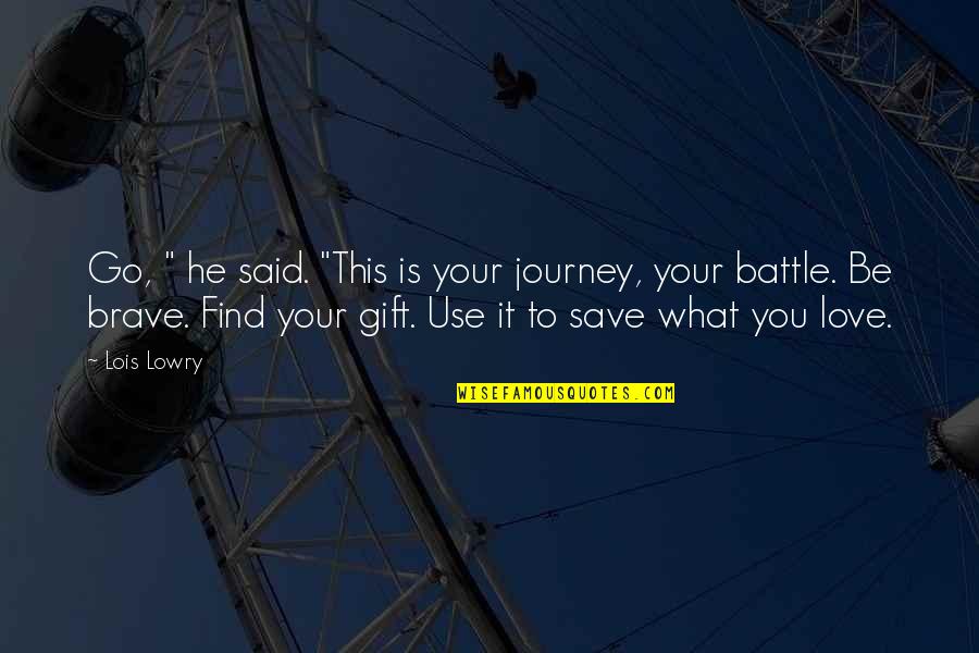 Use Your Gift Quotes By Lois Lowry: Go, " he said. "This is your journey,