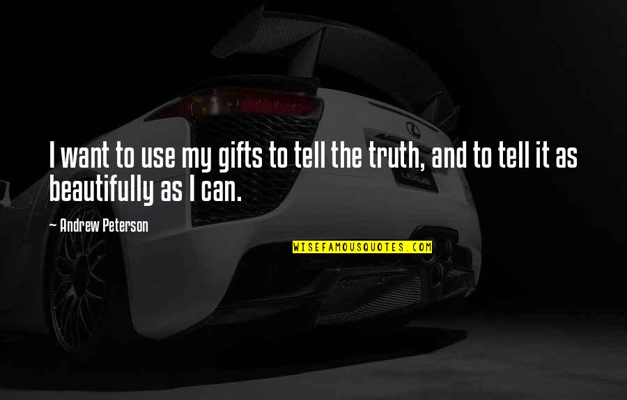 Use Your Gifts Quotes By Andrew Peterson: I want to use my gifts to tell