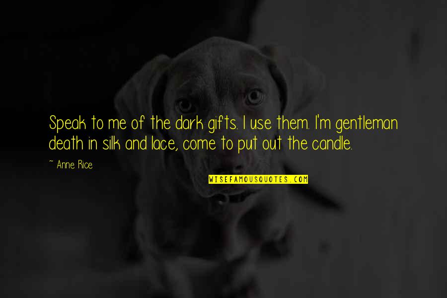 Use Your Gifts Quotes By Anne Rice: Speak to me of the dark gifts. I Use Your Gifts Quotes By Anne Rice: Speak to me of the dark gifts. I