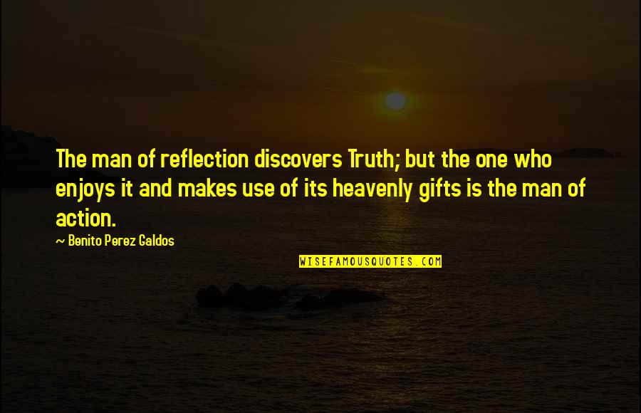 Use Your Gifts Quotes By Benito Perez Galdos: The man of reflection discovers Truth; but the Use Your Gifts Quotes By Benito Perez Galdos: The man of reflection discovers Truth; but the