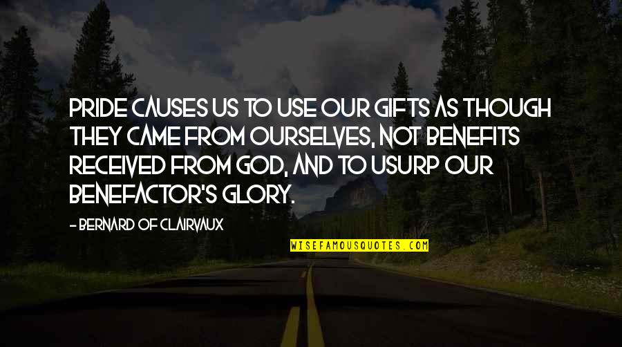 Use Your Gifts Quotes By Bernard Of Clairvaux: Pride causes us to use our gifts as Use Your Gifts Quotes By Bernard Of Clairvaux: Pride causes us to use our gifts as