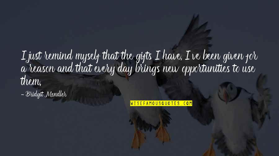 Use Your Gifts Quotes By Bridgit Mendler: I just remind myself that the gifts I Use Your Gifts Quotes By Bridgit Mendler: I just remind myself that the gifts I