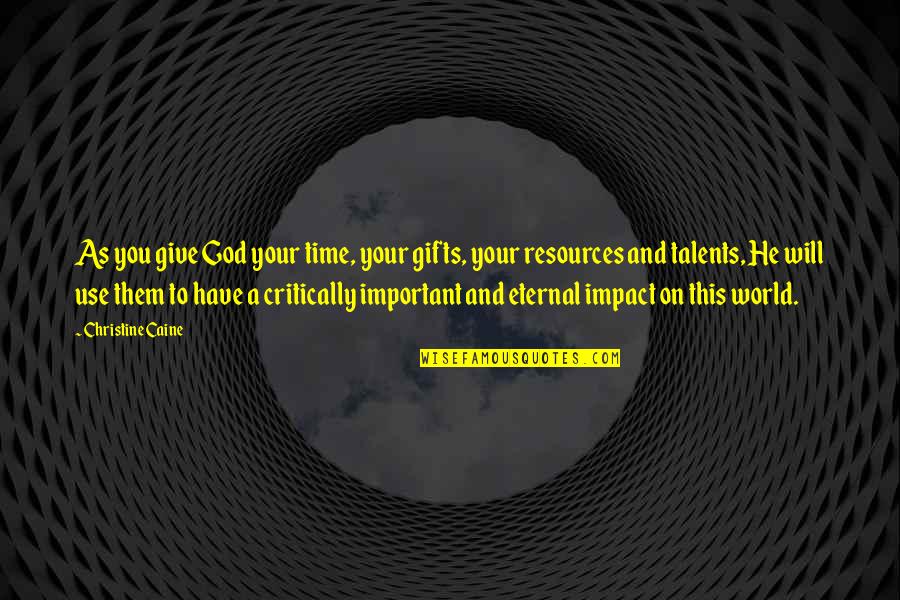 Use Your Gifts Quotes By Christine Caine: As you give God your time, your gifts, Use Your Gifts Quotes By Christine Caine: As you give God your time, your gifts,