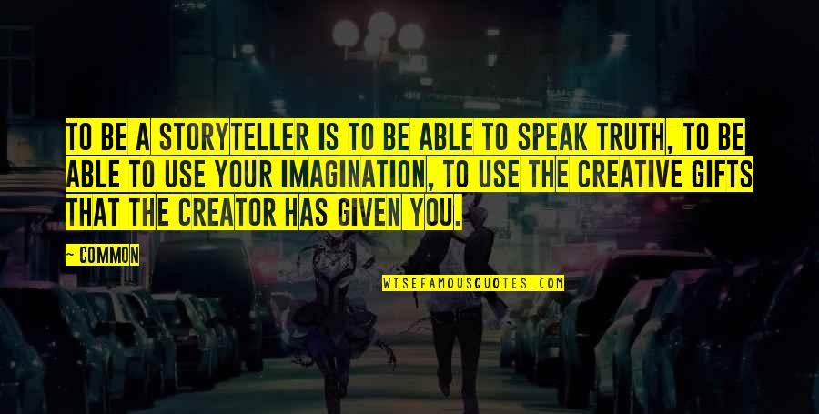 Use Your Gifts Quotes By Common: To be a storyteller is to be able Use Your Gifts Quotes By Common: To be a storyteller is to be able