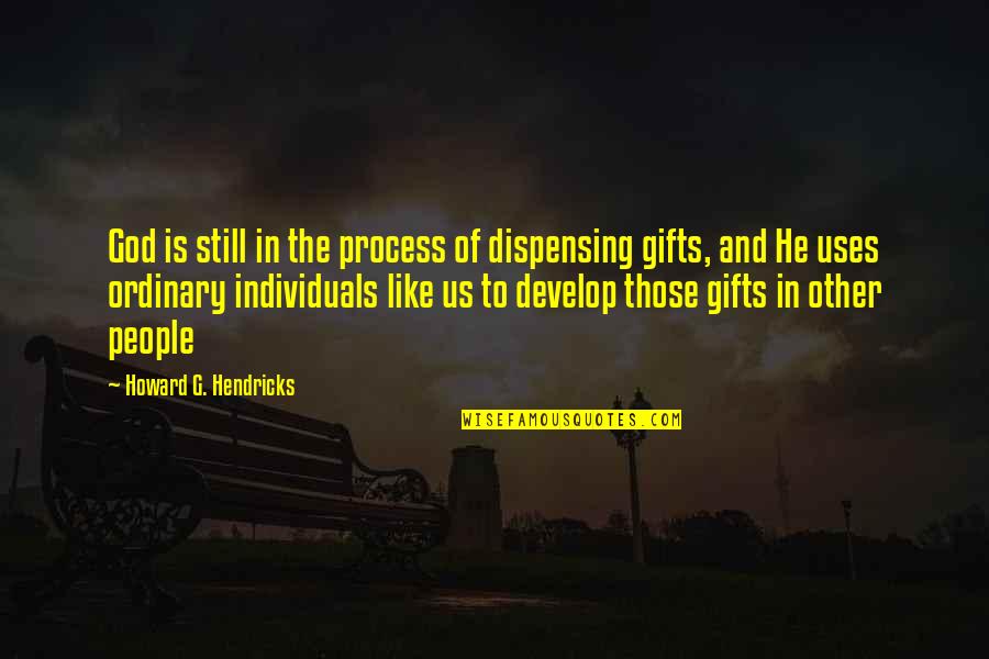 Use Your Gifts Quotes By Howard G. Hendricks: God is still in the process of dispensing Use Your Gifts Quotes By Howard G. Hendricks: God is still in the process of dispensing