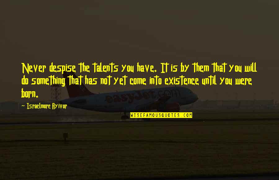 Use Your Gifts Quotes By Israelmore Ayivor: Never despise the talents you have. It is Use Your Gifts Quotes By Israelmore Ayivor: Never despise the talents you have. It is