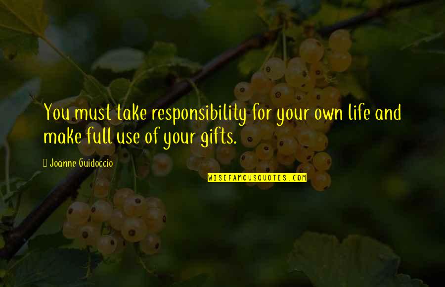 Use Your Gifts Quotes By Joanne Guidoccio: You must take responsibility for your own life