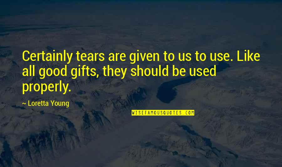 Use Your Gifts Quotes By Loretta Young: Certainly tears are given to us to use. Use Your Gifts Quotes By Loretta Young: Certainly tears are given to us to use.