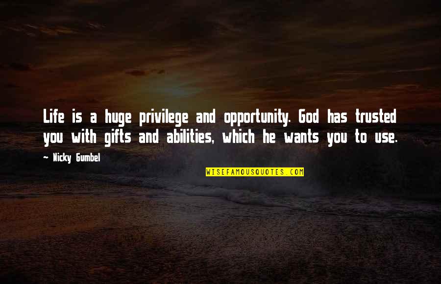 Use Your Gifts Quotes By Nicky Gumbel: Life is a huge privilege and opportunity. God Use Your Gifts Quotes By Nicky Gumbel: Life is a huge privilege and opportunity. God