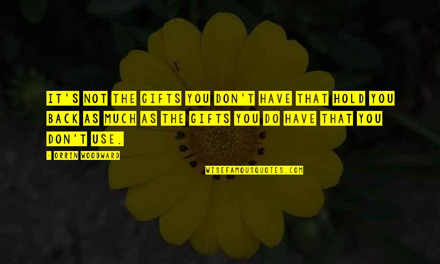 Use Your Gifts Quotes By Orrin Woodward: It's not the gifts you don't have that Use Your Gifts Quotes By Orrin Woodward: It's not the gifts you don't have that