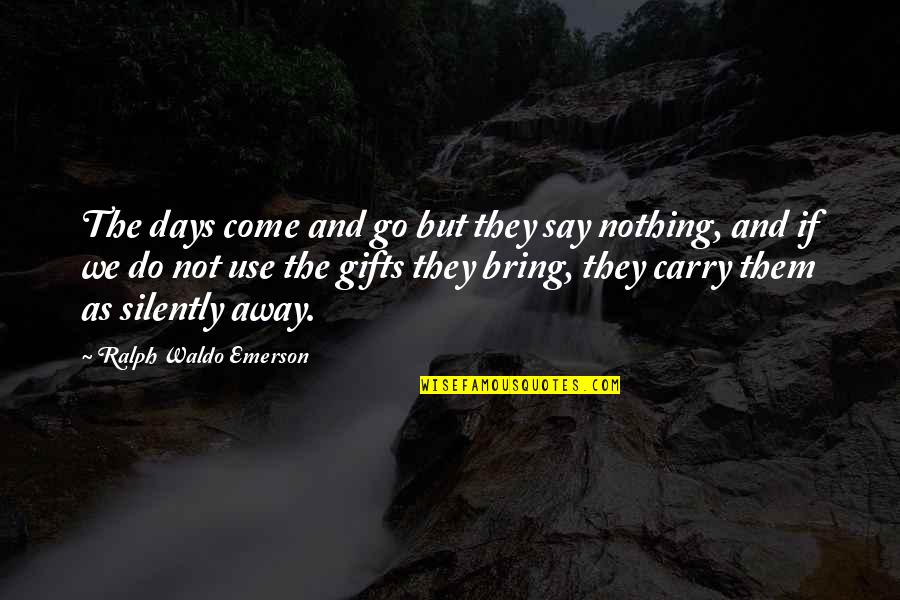 Use Your Gifts Quotes By Ralph Waldo Emerson: The days come and go but they say Use Your Gifts Quotes By Ralph Waldo Emerson: The days come and go but they say