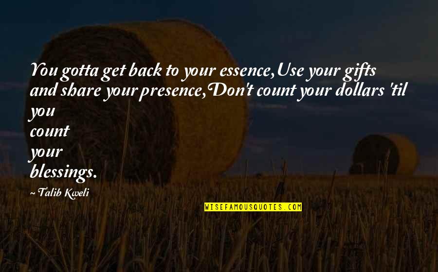Use Your Gifts Quotes By Talib Kweli: You gotta get back to your essence,Use your Use Your Gifts Quotes By Talib Kweli: You gotta get back to your essence,Use your