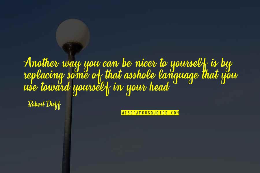 Use Your Head Quotes By Robert Duff: Another way you can be nicer to yourself