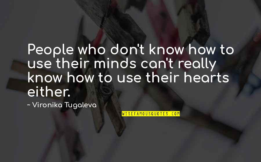 Use Your Mind Not Your Heart Quotes By Vironika Tugaleva: People who don't know how to use their Use Your Mind Not Your Heart Quotes By Vironika Tugaleva: People who don't know how to use their