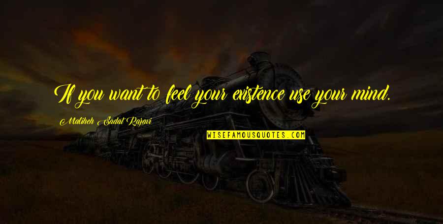 Use Your Mind Quotes By Maliheh Sadat Razavi: If you want to feel your existence use