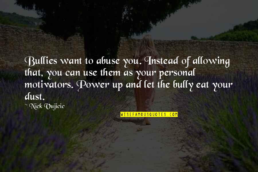 Use Your Power Quotes By Nick Vujicic: Bullies want to abuse you. Instead of allowing