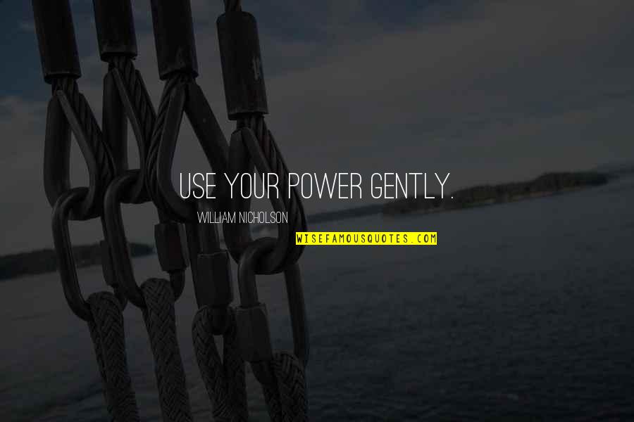 Use Your Power Quotes By William Nicholson: Use your power gently.
