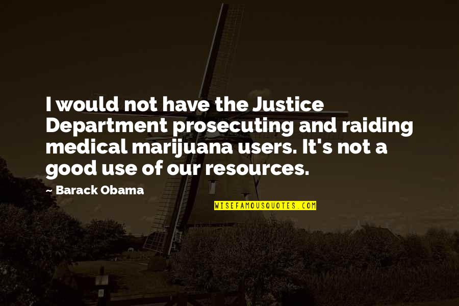 Use Your Resources Quotes By Barack Obama: I would not have the Justice Department prosecuting