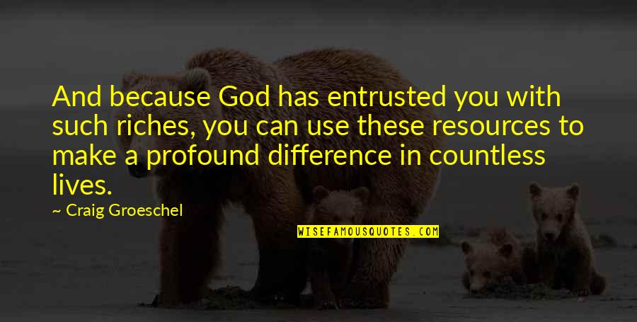 Use Your Resources Quotes By Craig Groeschel: And because God has entrusted you with such