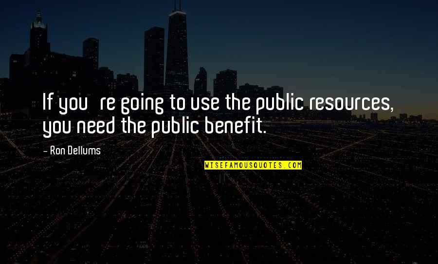 Use Your Resources Quotes By Ron Dellums: If you're going to use the public resources,