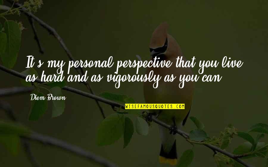 Used Abused Quotes By Diem Brown: It's my personal perspective that you live as