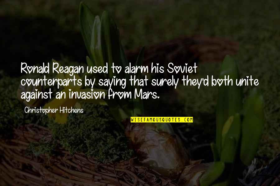 Used Against You Quotes By Christopher Hitchens: Ronald Reagan used to alarm his Soviet counterparts Used Against You Quotes By Christopher Hitchens: Ronald Reagan used to alarm his Soviet counterparts