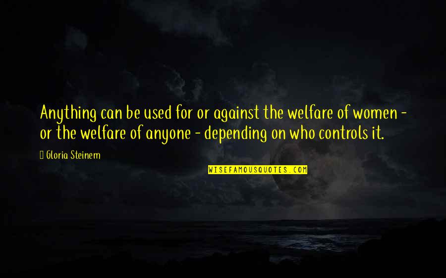 Used Against You Quotes By Gloria Steinem: Anything can be used for or against the Used Against You Quotes By Gloria Steinem: Anything can be used for or against the