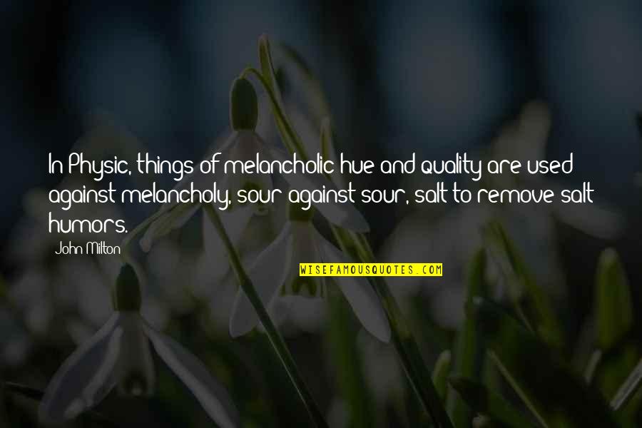 Used Against You Quotes By John Milton: In Physic, things of melancholic hue and quality Used Against You Quotes By John Milton: In Physic, things of melancholic hue and quality