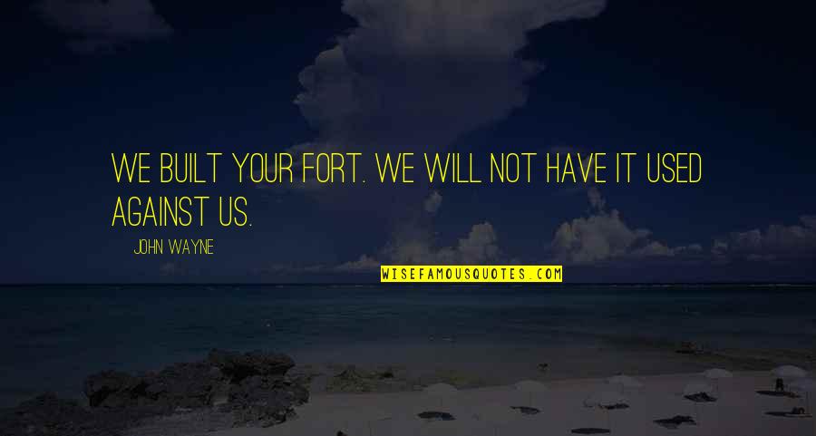 Used Against You Quotes By John Wayne: We built your fort. We will not have