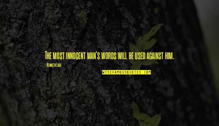Used Against You Quotes By Kenneth Eade: The most innocent man's words will be used Used Against You Quotes By Kenneth Eade: The most innocent man's words will be used