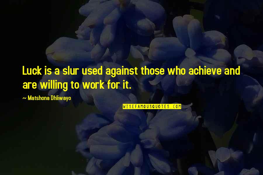Used Against You Quotes By Matshona Dhliwayo: Luck is a slur used against those who Used Against You Quotes By Matshona Dhliwayo: Luck is a slur used against those who