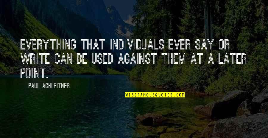 Used Against You Quotes By Paul Achleitner: Everything that individuals ever say or write can Used Against You Quotes By Paul Achleitner: Everything that individuals ever say or write can