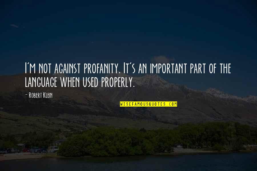 Used Against You Quotes By Robert Klein: I'm not against profanity. It's an important part Used Against You Quotes By Robert Klein: I'm not against profanity. It's an important part