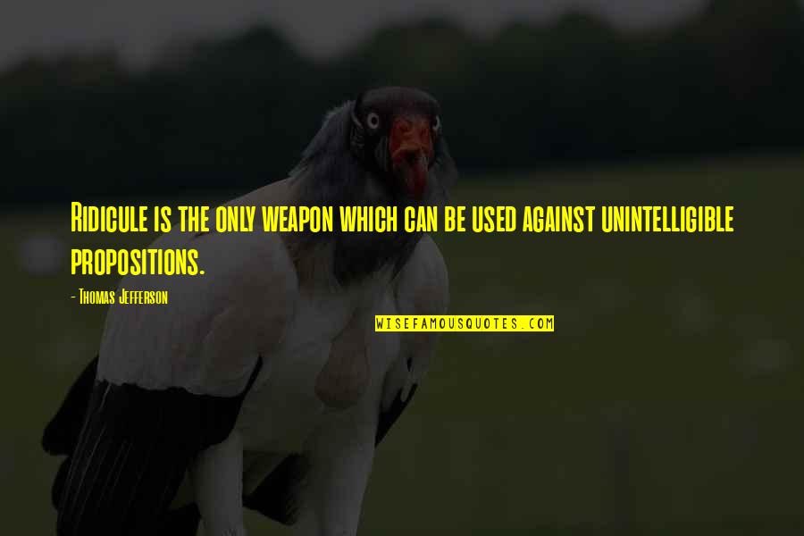 Used Against You Quotes By Thomas Jefferson: Ridicule is the only weapon which can be Used Against You Quotes By Thomas Jefferson: Ridicule is the only weapon which can be