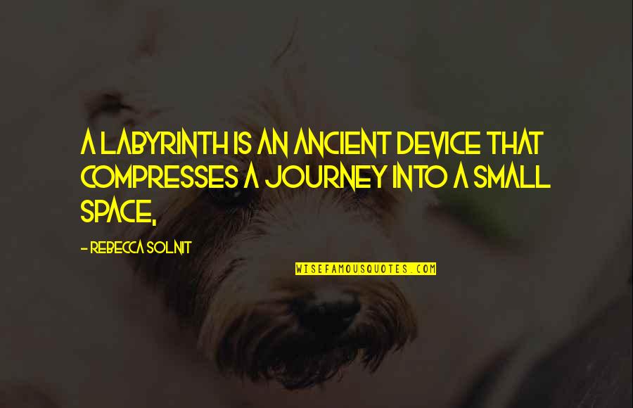 Used And Abused Quotes By Rebecca Solnit: A labyrinth is an ancient device that compresses