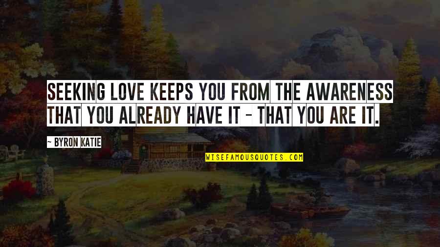 Used Bh Quotes By Byron Katie: Seeking love keeps you from the awareness that