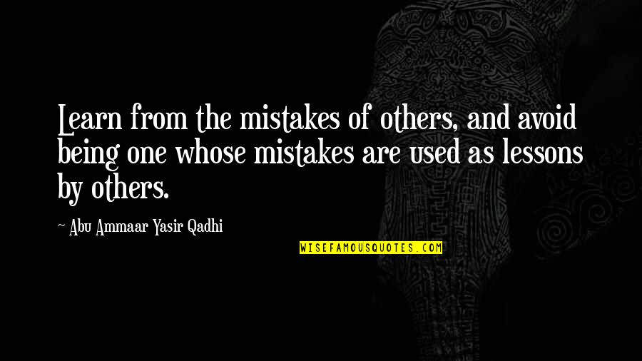 Used By Others Quotes By Abu Ammaar Yasir Qadhi: Learn from the mistakes of others, and avoid