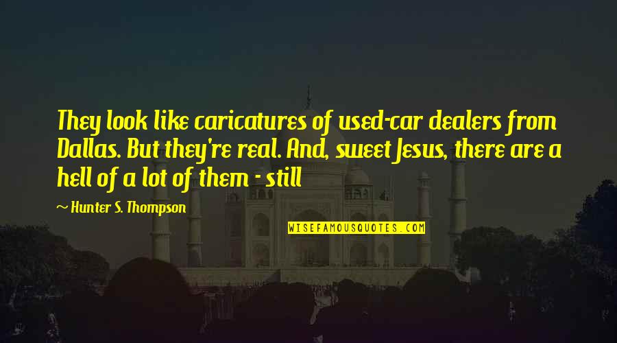 Used Car Lot Quotes By Hunter S. Thompson: They look like caricatures of used-car dealers from