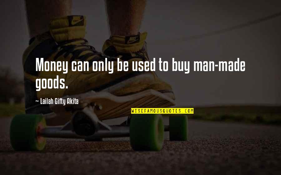Used Goods Quotes By Lailah Gifty Akita: Money can only be used to buy man-made