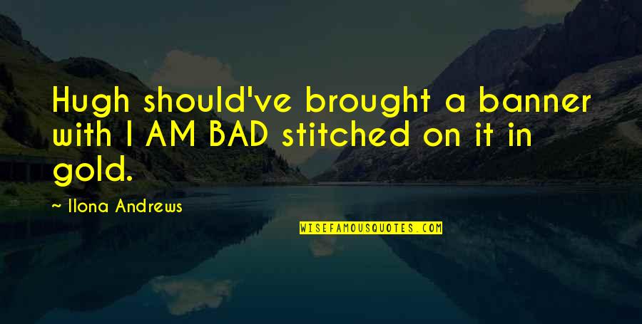 Used In Criminal Minds Quotes By Ilona Andrews: Hugh should've brought a banner with I AM