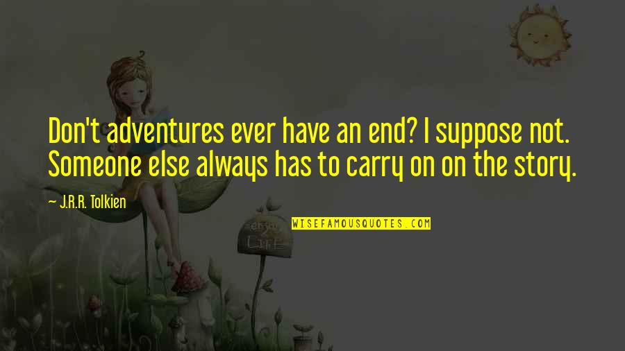 Used To Be Close Friends Quotes By J.R.R. Tolkien: Don't adventures ever have an end? I suppose Used To Be Close Friends Quotes By J.R.R. Tolkien: Don't adventures ever have an end? I suppose