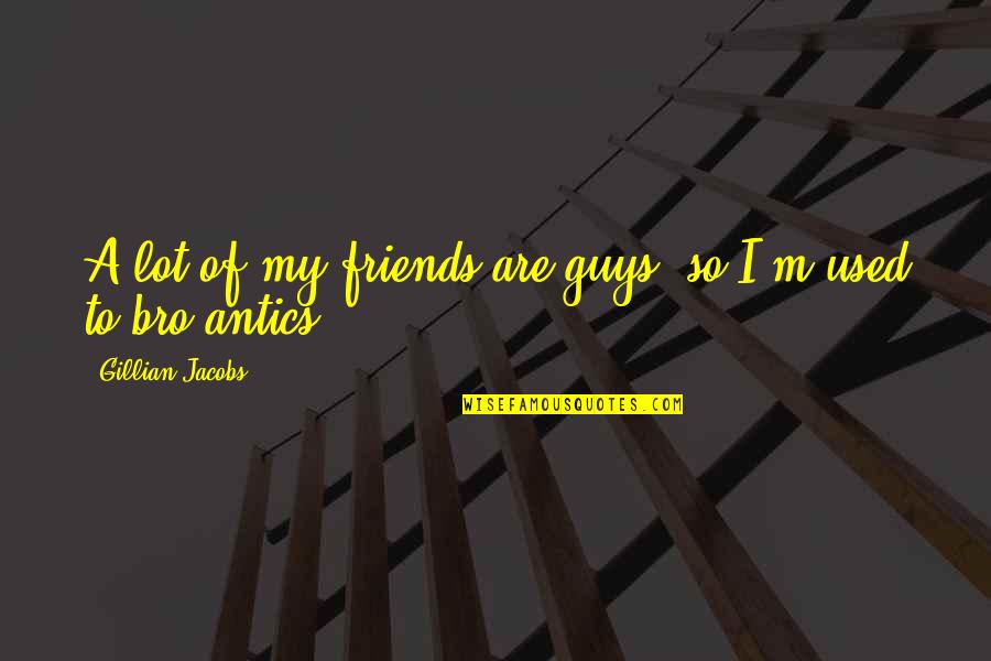 Used To Be Friends Quotes By Gillian Jacobs: A lot of my friends are guys, so