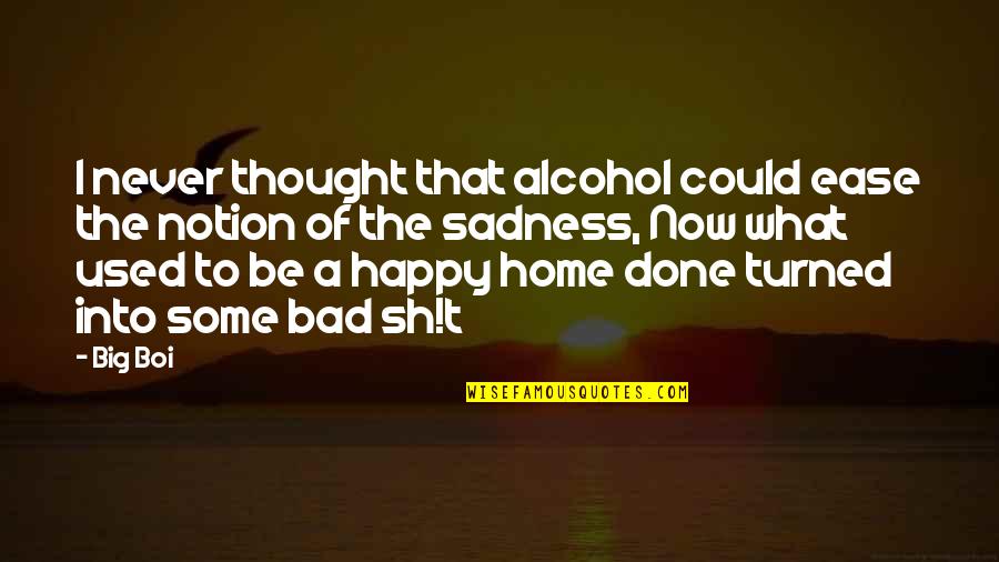 Used To Be Happy Quotes By Big Boi: I never thought that alcohol could ease the