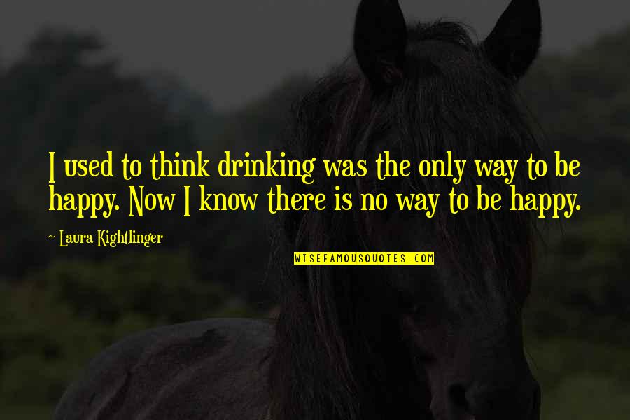 Used To Be Happy Quotes By Laura Kightlinger: I used to think drinking was the only